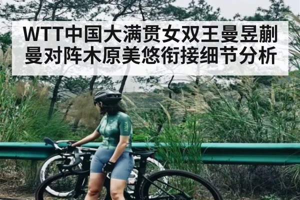 WTT中国大满贯女双王曼昱蒯曼对阵木原美悠衔接细节分析